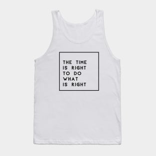 The Time Is Right To Do What Is Right Tank Top